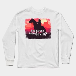 Has anyone seen Gavin? Long Sleeve T-Shirt